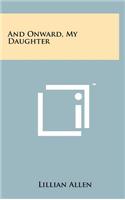 And Onward, My Daughter