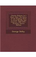Charles Dickens as I Knew Him: The Story of the Reading Tours in Great Britain and America, 1866-1870