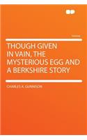 Though Given in Vain, the Mysterious Egg and a Berkshire Story
