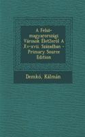 A Felso-Magyarorszagi Varosok Elet2erol a XV-XVII. Szazadban - Primary Source Edition