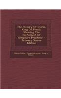 The History of Cyrus, King of Persia, Shewing the Fulfilment of Scripture Prophecy