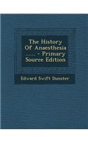 The History of Anaesthesia ...... - Primary Source Edition