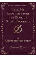 Tell Me Another Story the Book of Story Programs (Classic Reprint)