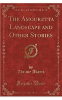 The Amouretta Landscape and Other Stories (Classic Reprint)