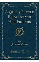 A Queer Little Princess and Her Friends (Classic Reprint)