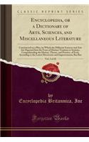 Encyclopedia, or a Dictionary of Arts, Sciences, and Miscellaneous Literature, Vol. 3 of 18: Constructed on a Plan, by Which the Different Sciences and Arts Are Digested Into the Form of Distinct Treatises or Systems, Comprehending the History, The