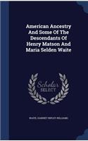 American Ancestry And Some Of The Descendants Of Henry Matson And Maria Selden Waite