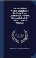 Diary of Gideon Welles, Secretary of the Navy Under Lincoln and Johnson, with an Introd. by John T. Morse Volume 1