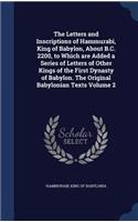 The Letters and Inscriptions of Hammurabi, King of Babylon, About B.C. 2200, to Which are Added a Series of Letters of Other Kings of the First Dynasty of Babylon. The Original Babylonian Texts Volume 2