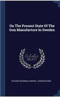 On The Present State Of The Iron Manufacture In Sweden