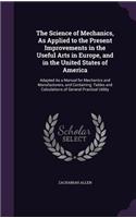 The Science of Mechanics, As Applied to the Present Improvements in the Useful Arts in Europe, and in the United States of America