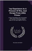 my Experience As A Prisoner Of War, And Escape From Libby Prison.