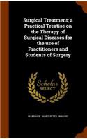 Surgical Treatment; A Practical Treatise on the Therapy of Surgical Diseases for the Use of Practitioners and Students of Surgery