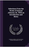 Selections from the Works of Samuel Johnson; Ed., with an Introduction and Notes