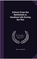 Echoes from the Battlefield Or, Southern Life During the War