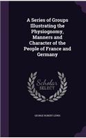 Series of Groups Illustrating the Physiognomy, Manners and Character of the People of France and Germany
