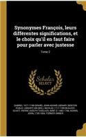 Synonymes François, leurs différentes significations, et le choix qu'il en faut faire pour parler avec justesse; Tome 2