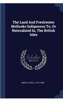 Land And Freshwater Mollusks Indigenous To, Or Naturalized In, The British Isles