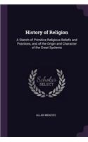 History of Religion: A Sketch of Primitive Religious Beliefs and Practices, and of the Origin and Character of the Great Systems