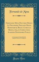 Ferdinandi Mena Doctoris Medici AC Philosophi, Phillippi Magni Hispaniarum, Regis a Cubiculo Medici, Atq, in Complutensi Academia Professoris Publici: Commentaria in Libros Galeni de Sanguinis Missione, Et Purgatione (Classic Reprint)