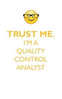TRUST ME, I'M A QUALITY CONTROL ANALYST AFFIRMATIONS WORKBOOK Positive Affirmations Workbook. Includes: Mentoring Questions, Guidance, Supporting You.