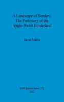 A Landscape of Borders: The Prehistory of the Anglo-Welsh Borderland