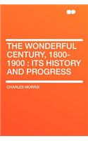 The Wonderful Century, 1800-1900: Its History and Progress: Its History and Progress