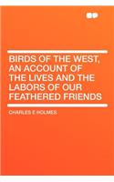 Birds of the West, an Account of the Lives and the Labors of Our Feathered Friends