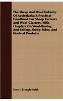 The Sheep and Wool Industry of Australasia; A Practical Handbook for Sheep Farmers and Wool-Classers, with Chapters on Wool-Buying and Selling, Sheep-Skins, and Kindred Products