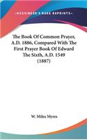 Book Of Common Prayer, A.D. 1886, Compared With The First Prayer Book Of Edward The Sixth, A.D. 1549 (1887)