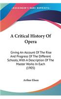 A Critical History Of Opera: Giving An Account Of The Rise And Progress Of The Different Schools, With A Description Of The Master Works In Each (1905)(English)
