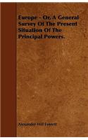 Europe - Or, A General Survey Of The Present Situation Of The Principal Powers.