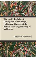 Lordly Buffalo - A Description of the Range, Habits and Hunting of the Buffalo Including the Story of its Demise