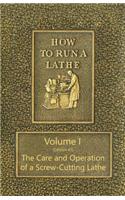 How to Run a Lathe - Volume I (Edition 43) The Care and Operation of a Screw-Cutting Lathe