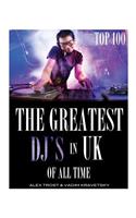 The Greatest DJ's in U.K. of All Time: Top 100