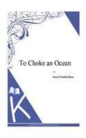 To Choke an Ocean