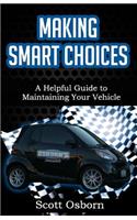 Making Smart Choices: A Helpful Guide to Maintaining Your Vehicle