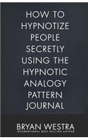 How To Hypnotize People Secretly Using The Hypnotic Analogy Pattern Journal