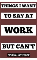 things I want to say at work but can't, notebook 6×9 100 page