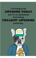 I'm Trying To Be Awesome Today but I'm So Exhausted from Being Freakin' Awesome Yesterday.