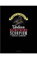 Always Be Yourself Unless You Can Be A Scorpion Then Be A Scorpion