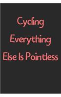 Cycling Everything Else Is Pointless: Lined Journal, 120 Pages, 6 x 9, Funny Cycling Gift Idea, Black Matte Finish (Cycling Everything Else Is Pointless Journal)