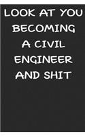 Look At You Becoming a Civil engineer and shit funny notebook Gifts