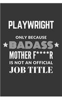 Playwright Only Because Badass Mother F****R Is Not An Official Job Title Notebook: Lined Journal, 120 Pages, 6 x 9, Matte Finish