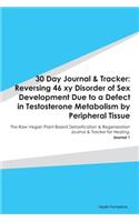 30 Day Journal & Tracker: Reversing 46 xy Disorder of Sex Development Due to a Defect in Testosterone Metabolism by Peripheral Tissue: The Raw Vegan Plant-Based Detoxificatio