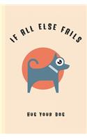 If All Else Fails Hug Your Dog