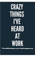 Crazy Things I've Heard At Work A beautiful Office Notebook