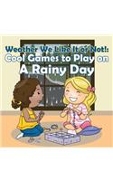 Weather We Like It or Not!: Cool Games to Play on A Rainy Day