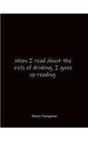 When I read about the evils of drinking, I gave up reading. Henny Youngman: Quote Notebook - Lined Notebook -Lined Journal - Blank Notebook- Notebook Journal - Large 8.5 x 11 inches - Notebook Quote on Cover