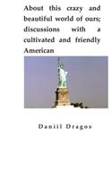 About this crazy and beautiful world of ours; discussions with a cultivated and friendly American